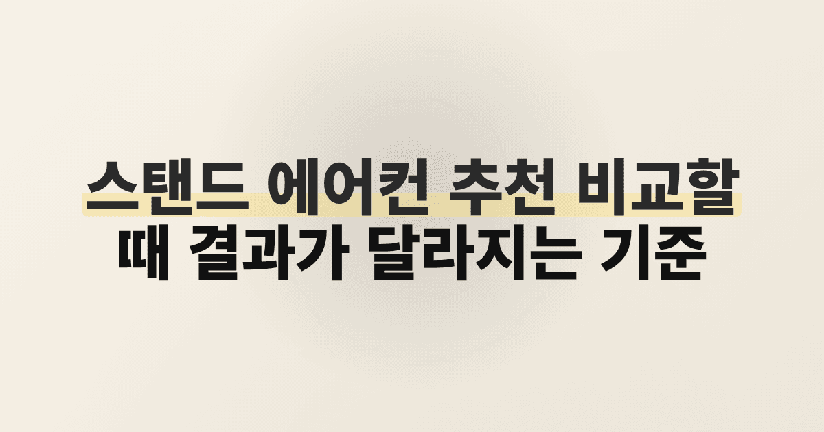 스탠드 에어컨 추천 비교할 때 결과가 달라지는 기준